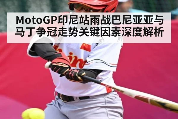 MotoGP印尼站雨战巴尼亚亚与马丁争冠走势关键因素深度解析