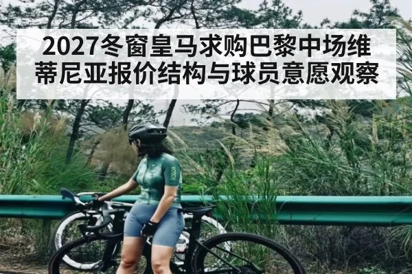 2027冬窗皇马求购巴黎中场维蒂尼亚报价结构与球员意愿观察